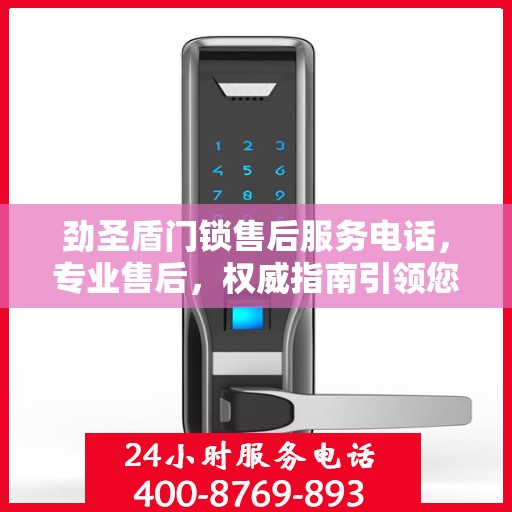 劲圣盾门锁售后服务电话，专业售后，权威指南引领您解决锁事困扰