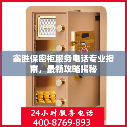 鑫胜保密柜服务电话专业指南，最新攻略揭秘