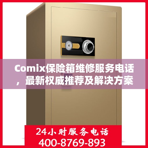 Comix保险箱维修服务电话，最新权威推荐及解决方案