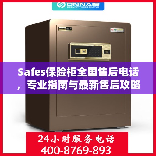 Safes保险柜全国售后电话，专业指南与最新售后攻略