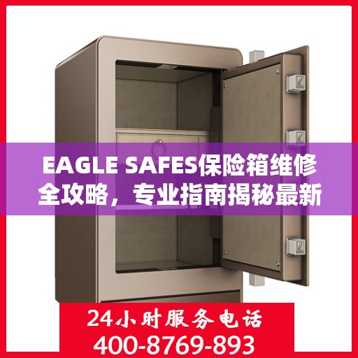 EAGLE SAFES保险箱维修全攻略，专业指南揭秘最新维修技巧