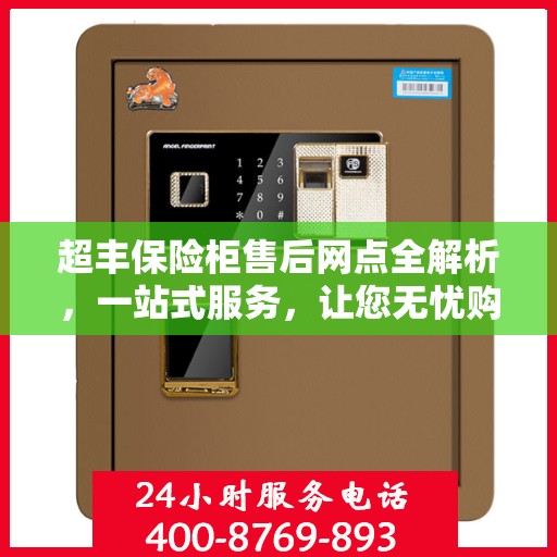 超丰保险柜售后网点全解析，一站式服务，让您无忧购
