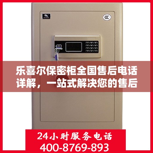 乐喜尔保密柜全国售后电话详解，一站式解决您的售后需求