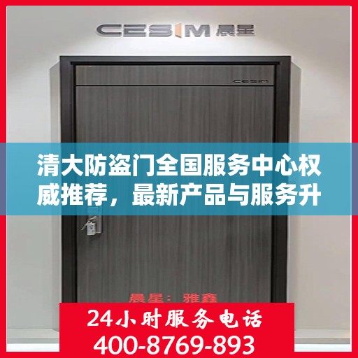 清大防盗门全国服务中心权威推荐，最新产品与服务升级指南