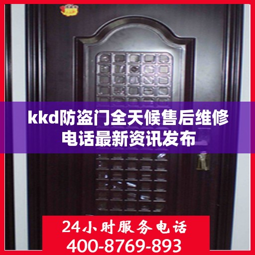 kkd防盗门全天候售后维修电话最新资讯发布