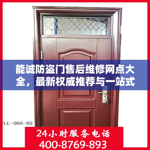 能诚防盗门售后维修网点大全，最新权威推荐与一站式服务指南