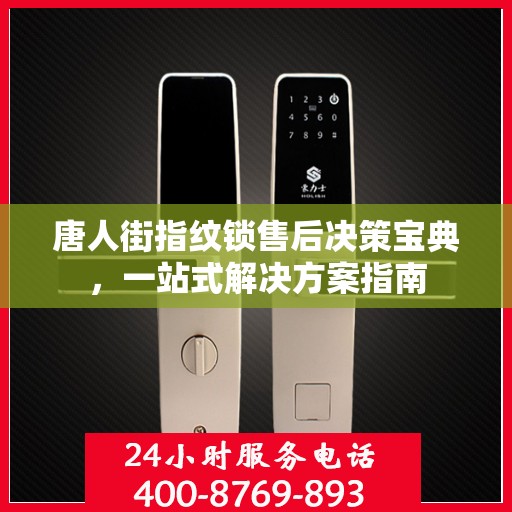 唐人街指纹锁售后决策宝典，一站式解决方案指南