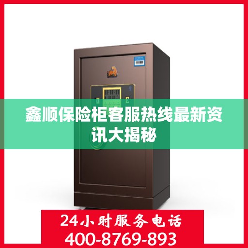 鑫顺保险柜客服热线最新资讯大揭秘