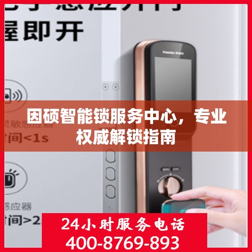 因硕智能锁服务中心，专业权威解锁指南