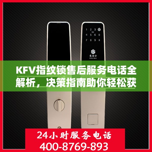 KFV指纹锁售后服务电话全解析，决策指南助你轻松获取支持渠道