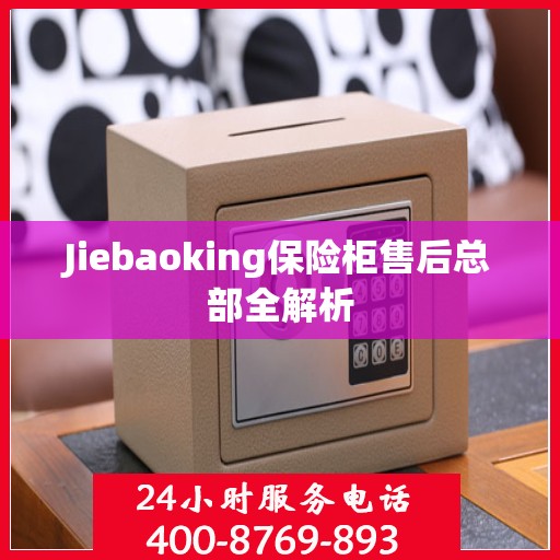 Jiebaoking保险柜售后总部全解析