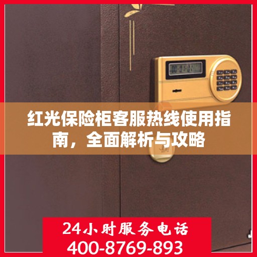 红光保险柜客服热线使用指南，全面解析与攻略