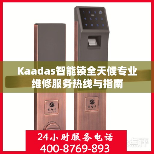 Kaadas智能锁全天候专业维修服务热线与指南