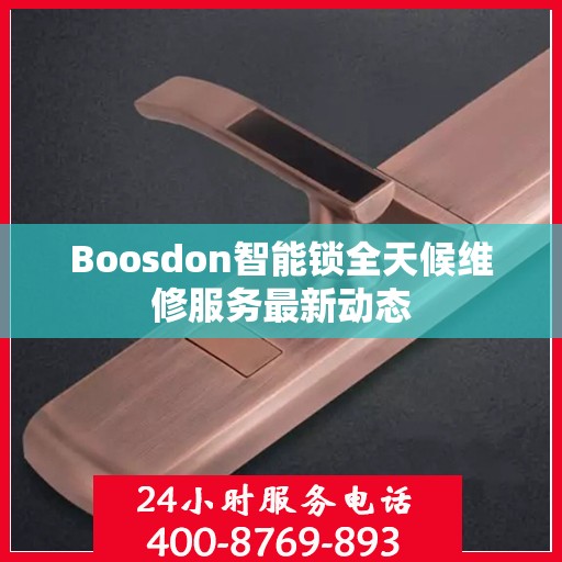 Boosdon智能锁全天候维修服务最新动态