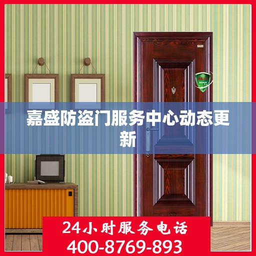 嘉盛防盗门服务中心动态更新