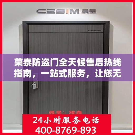荣泰防盗门全天候售后热线指南，一站式服务，让您无忧选购！