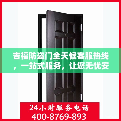 吉福防盗门全天候客服热线，一站式服务，让您无忧安全门之选