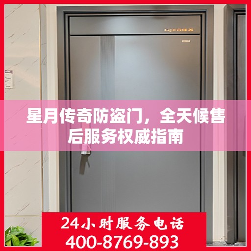 星月传奇防盗门，全天候售后服务权威指南