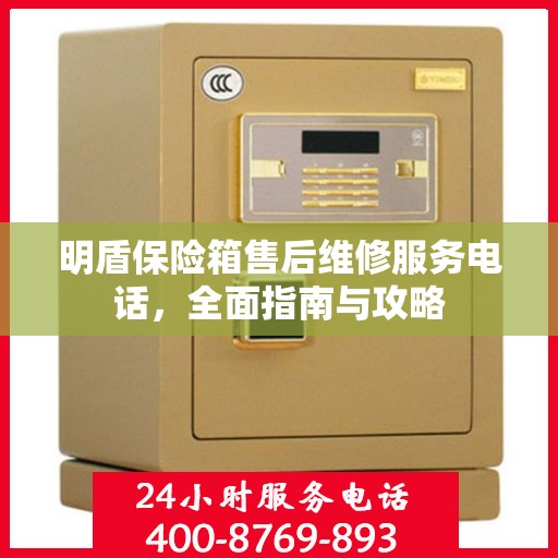明盾保险箱售后维修服务电话，全面指南与攻略