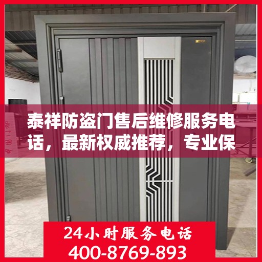 泰祥防盗门售后维修服务电话，最新权威推荐，专业保障您的安全门户！