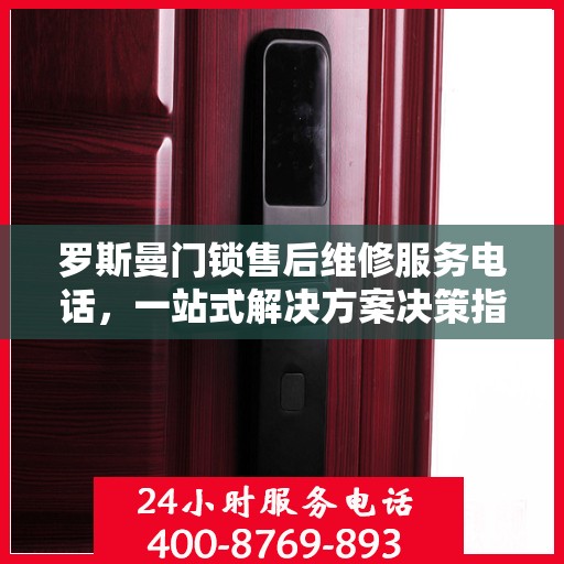 罗斯曼门锁售后维修服务电话，一站式解决方案决策指南
