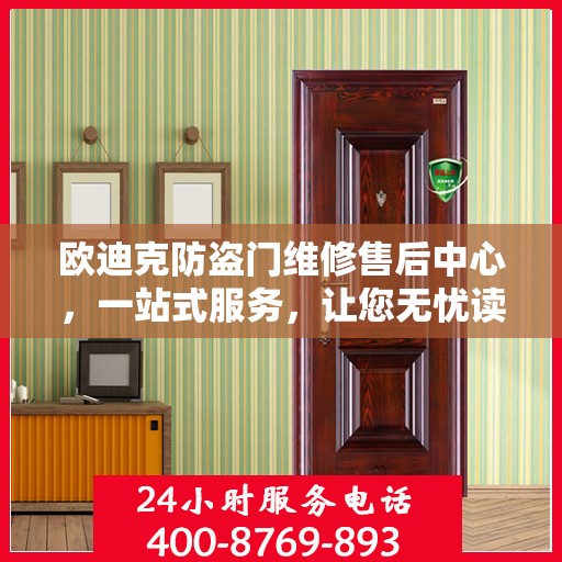 欧迪克防盗门维修售后中心，一站式服务，让您无忧读懂全文