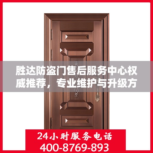 胜达防盗门售后服务中心权威推荐，专业维护与升级方案