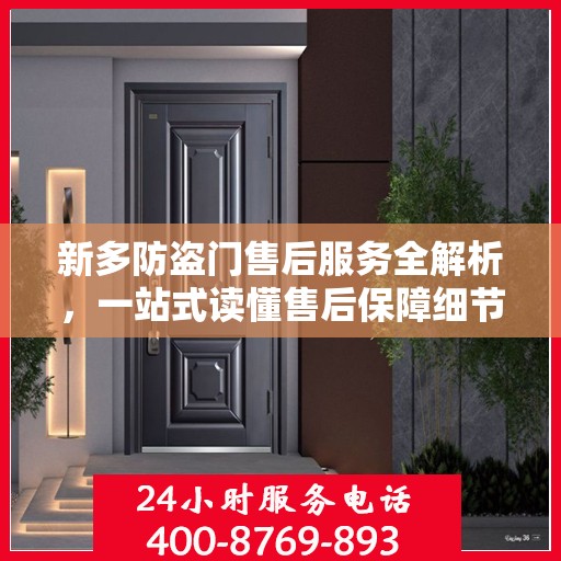 新多防盗门售后服务全解析，一站式读懂售后保障细节