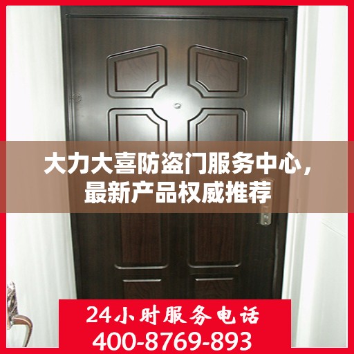 大力大喜防盗门服务中心，最新产品权威推荐