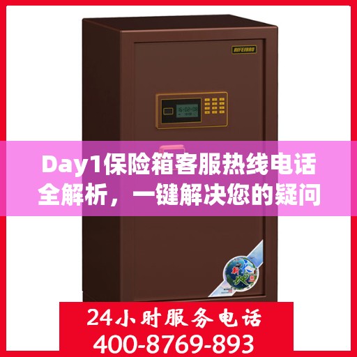 Day1保险箱客服热线电话全解析，一键解决您的疑问