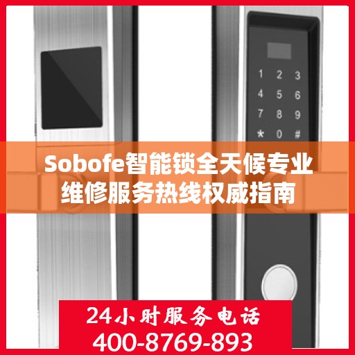Sobofe智能锁全天候专业维修服务热线权威指南