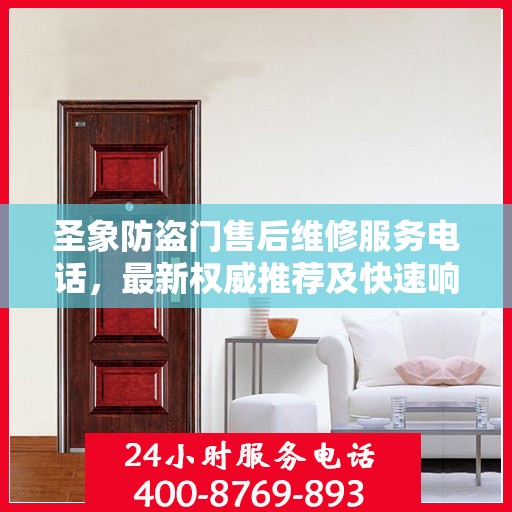 圣象防盗门售后维修服务电话，最新权威推荐及快速响应支持