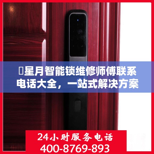 ​星月智能锁维修师傅联系电话大全，一站式解决方案指南