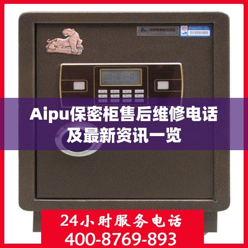 Aipu保密柜售后维修电话及最新资讯一览