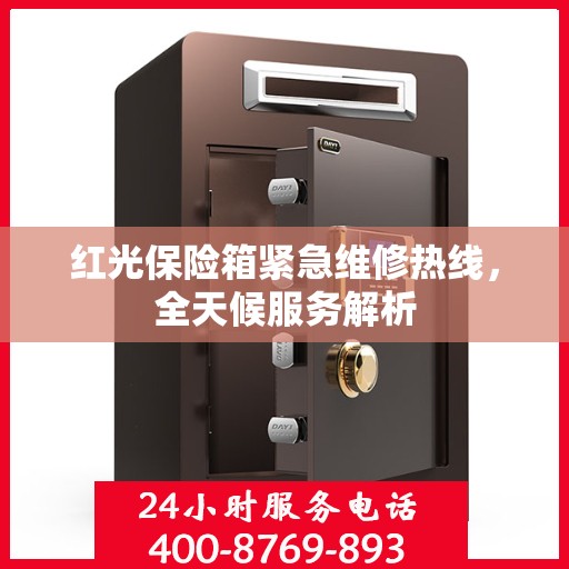 红光保险箱紧急维修热线，全天候服务解析