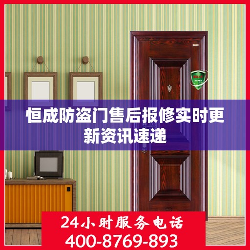 恒成防盗门售后报修实时更新资讯速递