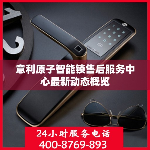 意利原子智能锁售后服务中心最新动态概览