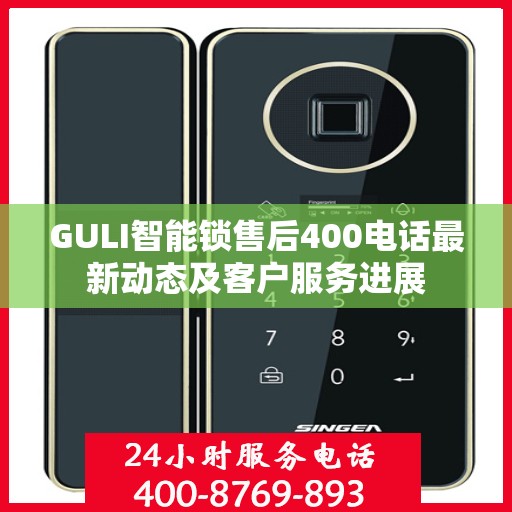 GULI智能锁售后400电话最新动态及客户服务进展