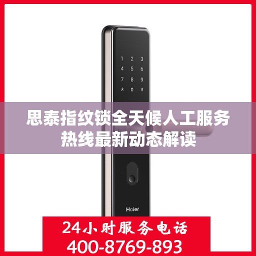 思泰指纹锁全天候人工服务热线最新动态解读