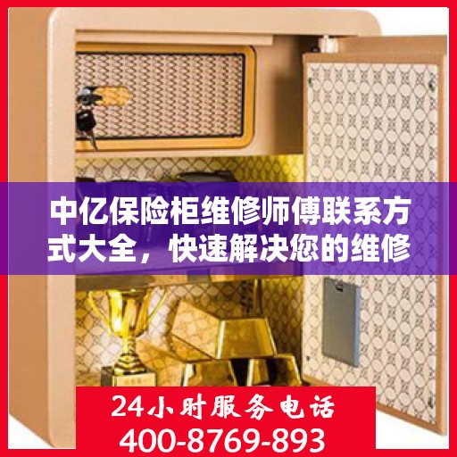 中亿保险柜维修师傅联系方式大全，快速解决您的维修难题，一文掌握电话信息！