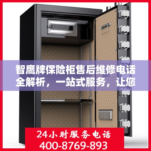智鹰牌保险柜售后维修电话全解析，一站式服务，让您无忧售后！