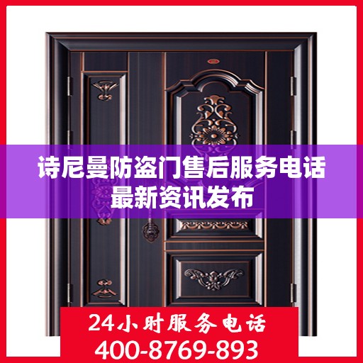 诗尼曼防盗门售后服务电话最新资讯发布