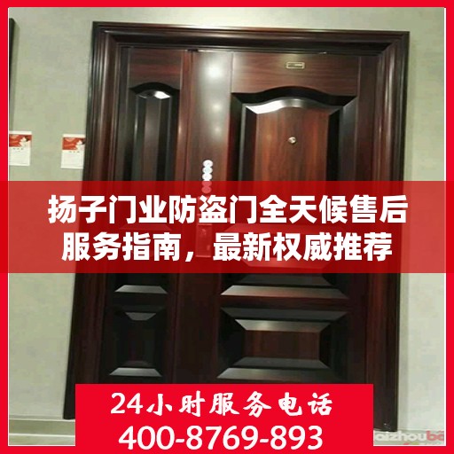 扬子门业防盗门全天候售后服务指南，最新权威推荐