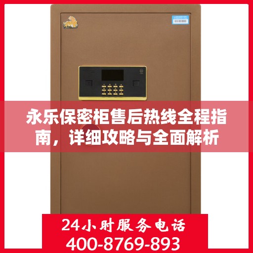 永乐保密柜售后热线全程指南，详细攻略与全面解析