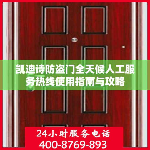 凯迪诗防盗门全天候人工服务热线使用指南与攻略