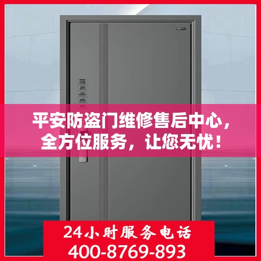 平安防盗门维修售后中心，全方位服务，让您无忧！
