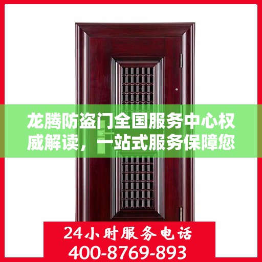 龙腾防盗门全国服务中心权威解读，一站式服务保障您的安全之门