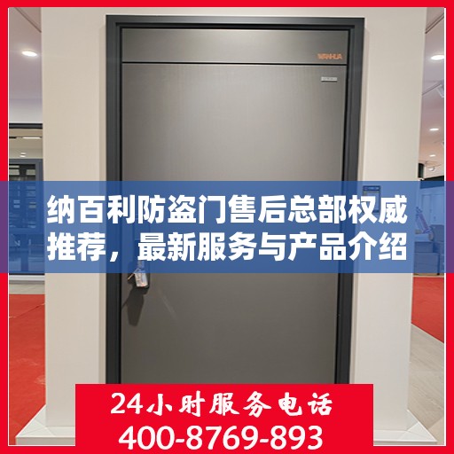 纳百利防盗门售后总部权威推荐，最新服务与产品介绍