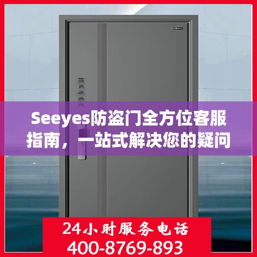 Seeyes防盗门全方位客服指南，一站式解决您的疑问和需求