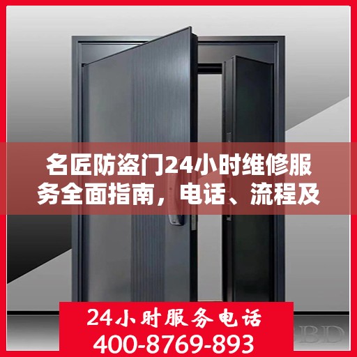 名匠防盗门24小时维修服务全面指南，电话、流程及注意事项详解